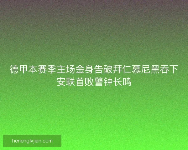 德甲本赛季主场金身告破拜仁慕尼黑吞下安联首败警钟长鸣